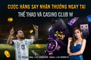 Read more about the article CƯỢC HĂNG SAY– NHẬN THƯỞNG NGAY TẠI THỂ THAO, CASINO CLUB W
