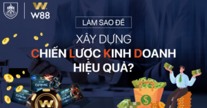 Read more about the article CÁCH XÂY DỰNG CHIẾN LƯỢC HIỆU QUẢ CHO ĐẠI LÝ GAME VÀ ĐẠI LÝ THẺ GAME W88