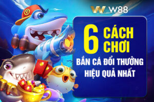 Read more about the article Top 6 Mẹo Bắn Cá Đổi Thưởng W88 Thắng Lớn, Giàu Nhanh