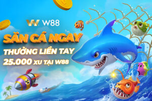Read more about the article SĂN CÁ NGAY – THƯỞNG LIỀN TAY 25,000 XU TẠI W88