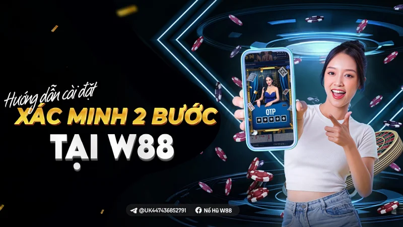 You are currently viewing HƯỚNG DẪN CÀI ĐẶT XÁC MINH 2 BƯỚC TẠI W88