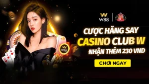 Read more about the article CƯỢC HĂNG SAY – NHẬN THÊM 230 VND TẠI CASINO CLUB W