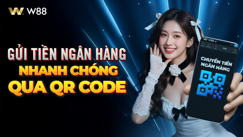 You are currently viewing HƯỚNG DẪN GỬI TIỀN NGÂN HÀNG NHANH CHÓNG QUA QR CODE TẠI W88