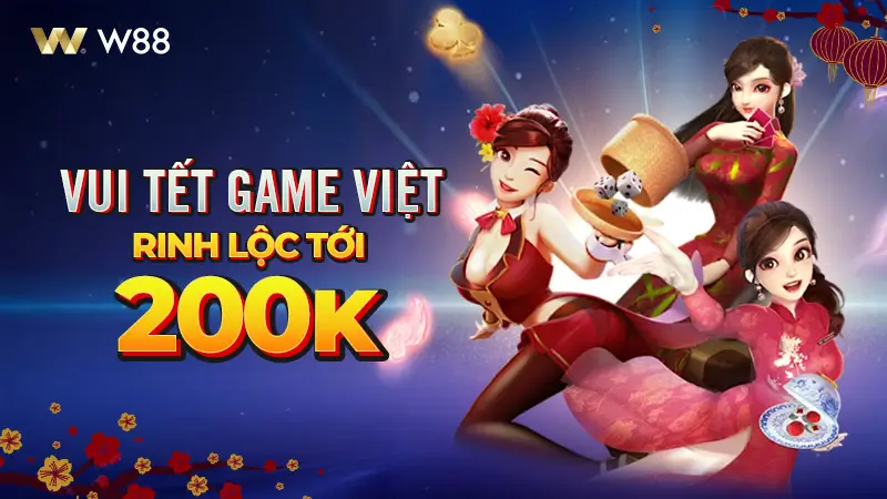 You are currently viewing VUI TẾT GAME VIỆT – RINH LỘC TỚI 200 VND TẠI W88