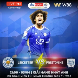 Read more about the article [W88 – MINIGAME] LEICESTER – PRESTON | BẤT PHÂN THẮNG BẠI